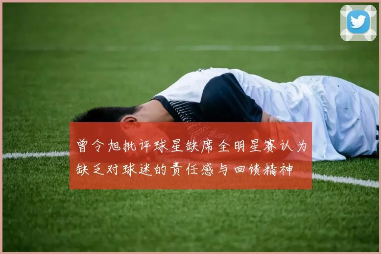 曾令旭批评球星缺席全明星赛认为缺乏对球迷的责任感与回馈精神